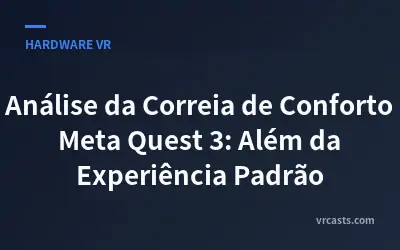 Análise da Correia de Conforto Meta Quest 3: Além da Experiência Padrão