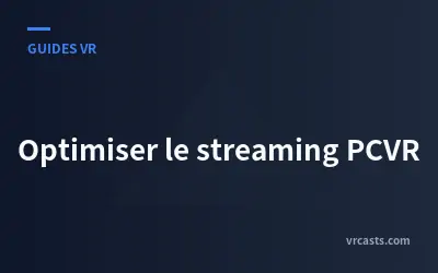 Optimiser le streaming PCVR