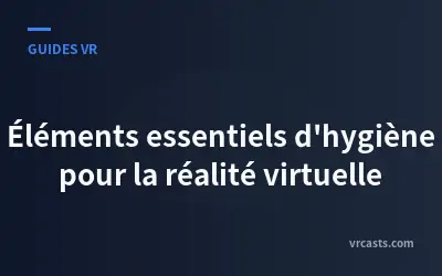 Éléments essentiels d'hygiène pour la réalité virtuelle