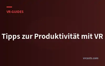 Tipps zur Produktivität mit VR