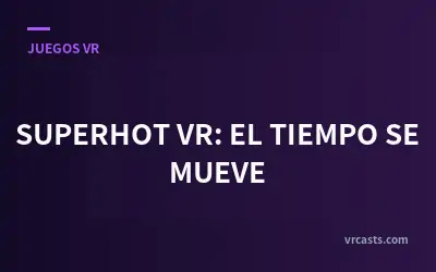SUPERHOT VR: EL TIEMPO SE MUEVE