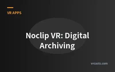 Noclip VR: Digital Archiving
