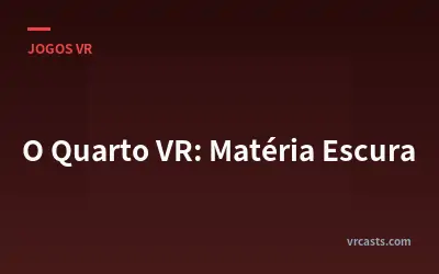 O Quarto VR: Matéria Escura