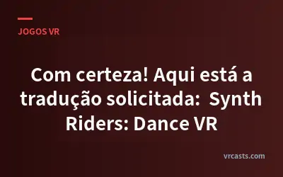 Com certeza! Aqui está a tradução solicitada:

Synth Riders: Dance VR