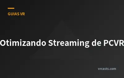 Otimizando Streaming de PCVR