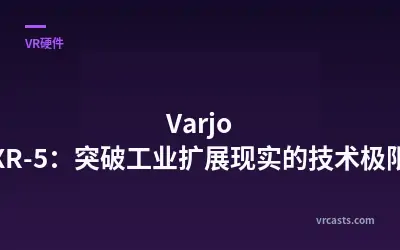 Varjo XR-5：突破工业扩展现实的技术极限