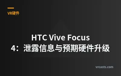 HTC Vive Focus 4：泄露信息与预期硬件升级