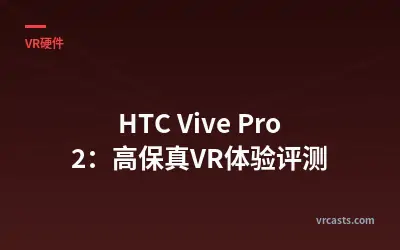 HTC Vive Pro 2：高保真VR体验评测