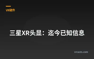 三星XR头显：迄今已知信息