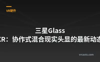 三星Glass XR：协作式混合现实头显的最新动态