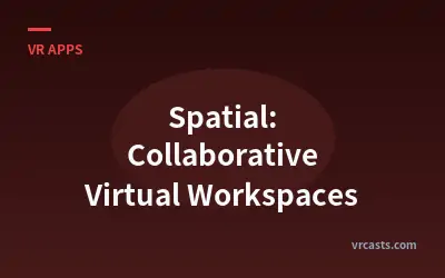 Spatial: Collaborative Virtual Workspaces