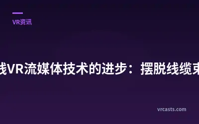 无线VR流媒体技术的进步：摆脱线缆束缚