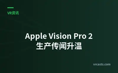Apple Vision Pro 2 生产传闻升温