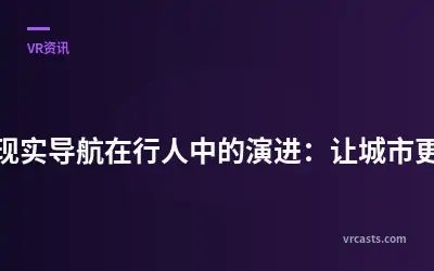 增强现实导航在行人中的演进：让城市更直观