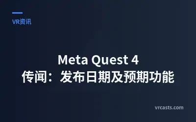 Meta Quest 4 传闻：发布日期及预期功能