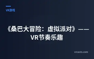 《桑巴大冒险：虚拟派对》—— VR节奏乐趣