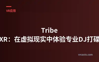 Tribe XR：在虚拟现实中体验专业DJ打碟